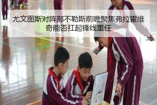 尤文图斯对阵那不勒斯前瞻聚焦弗拉霍维奇能否扛起锋线重任