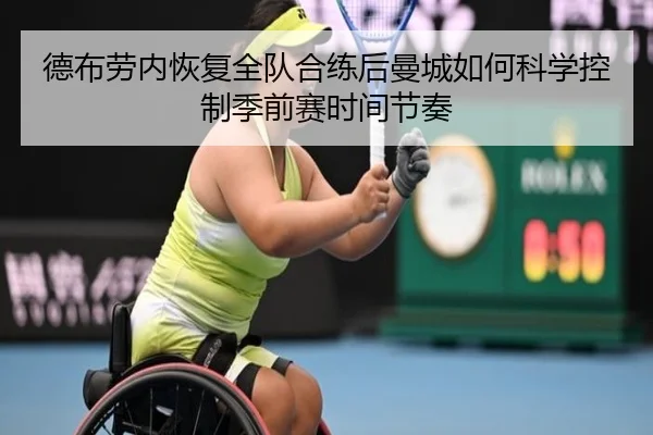 德布劳内恢复全队合练后曼城如何科学控制季前赛时间节奏